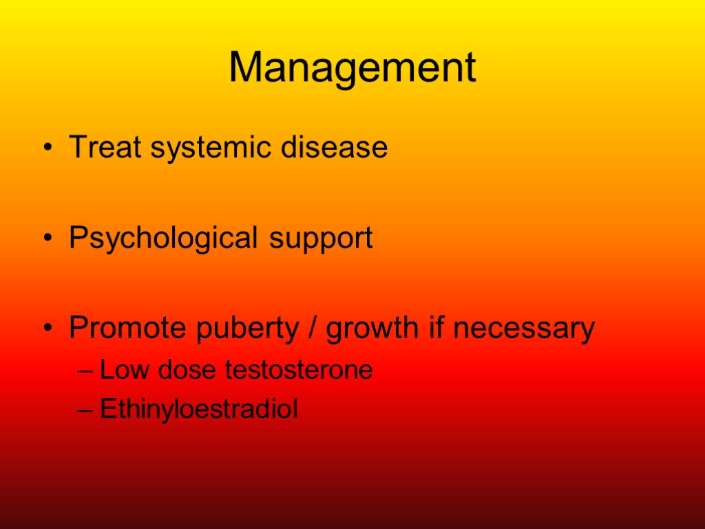 Management Treat systemic disease Psychological support Promote puberty / growth if necessary Low dose